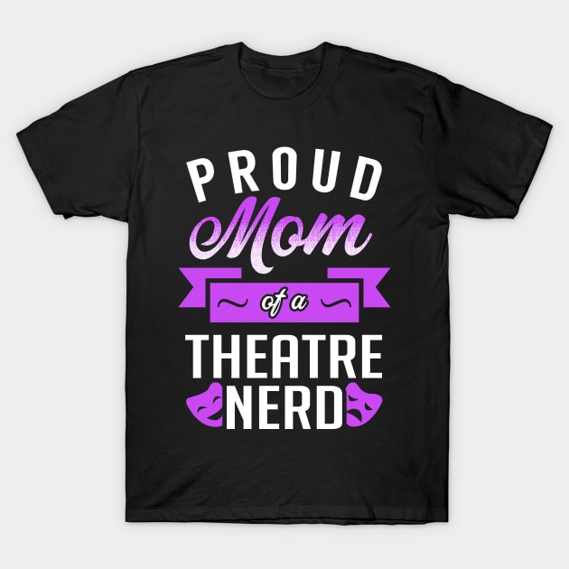 Proud Mom of a Theatre Nerd T-Shirt by KsuAnn